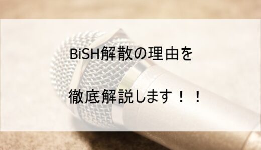BiSH(ビッシュ)解散理由はなぜか メンバーの今後はどうなるのかも解説