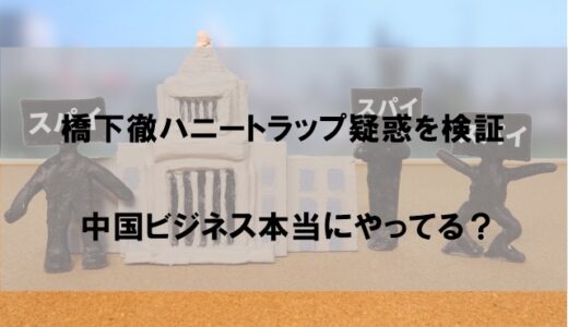 橋下徹はハニートラップにかかった中国のスパイなのか【中国ビジネス本当にしてる？】