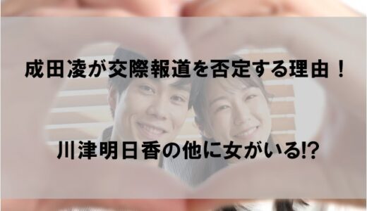 成田凌が交際(熱愛)を否定する理由はなぜか【川津明日香の他に女がいる!?】