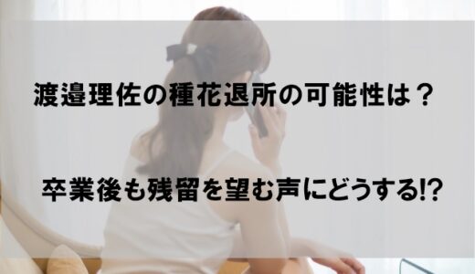 渡邉理佐が所属事務所を退所する可能性は？卒業後も種花残留を望むファンが多数！