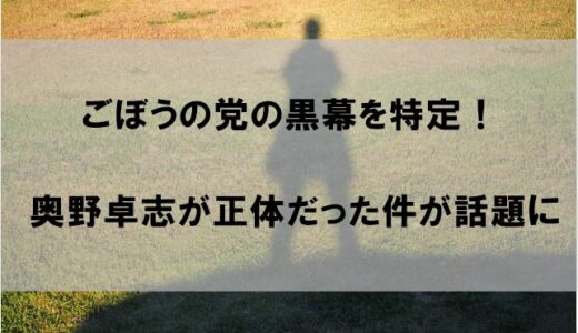 ごぼうの党黒幕(仕掛け人)が誰か特定！なゆたの正体も奥野卓志だった件まとめ！