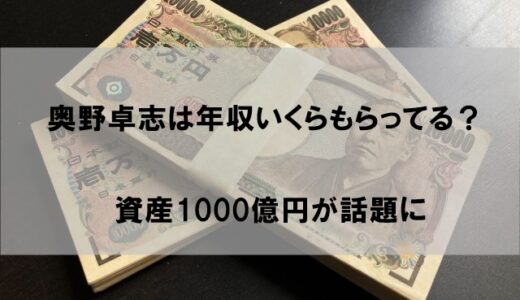 奥野卓志は年収いくら稼いでる？資産は驚愕の1000億円だった件