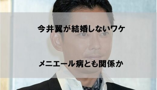 今井翼が結婚せずに嫁(妻)がいない理由はなぜか