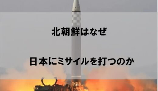 北朝鮮はミサイルをなぜ日本に向かって打つのか【非難や抗議以外の本当の理由】