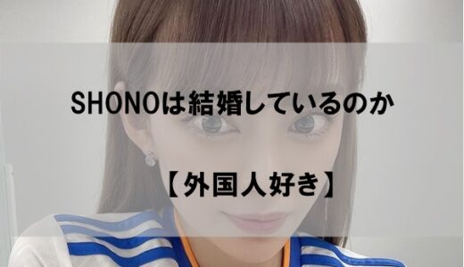 SHONO(ドラマー)は結婚して旦那(夫)がいるのか【外国人好き】