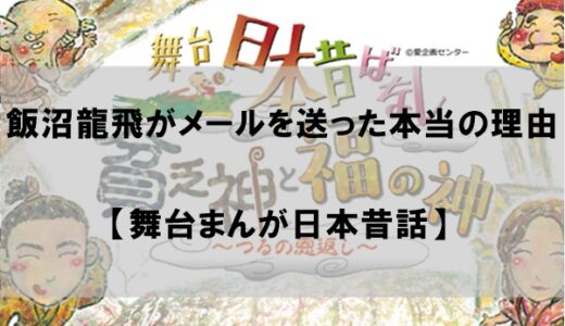 飯沼龍飛がメールを送った本当の理由はなぜか【舞台まんが日本昔ばなし】