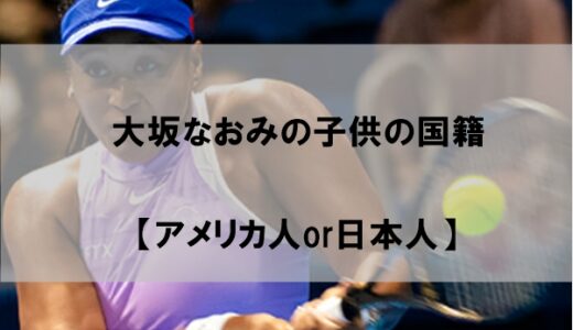 大坂なおみの子供の国籍はどこになるのか【日本人かアメリカ人か】