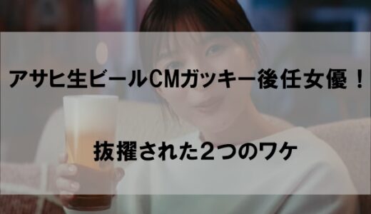 【おつかれ生ですCM】新垣結衣(ガッキー)後任の女優は誰？抜擢された2つの理由とは