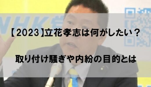 【2023】立花孝志(NHK党)は何がしたい？取り付け騒ぎや内紛の驚愕の目的とは